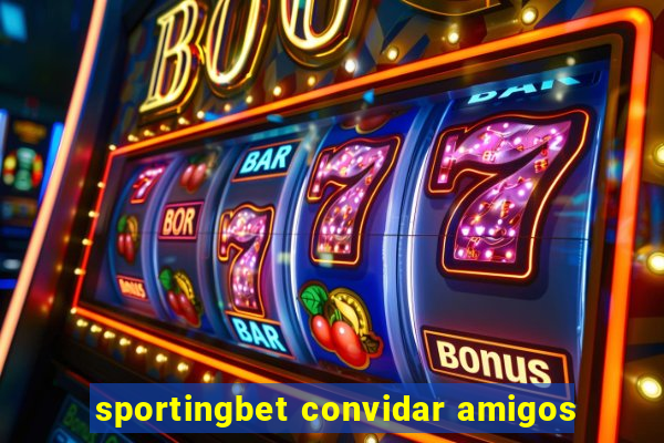 sportingbet convidar amigos